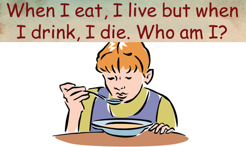 Khi tôi ăn, tôi sống nhưng khi tôi uống, tôi chết. Tôi là ai?