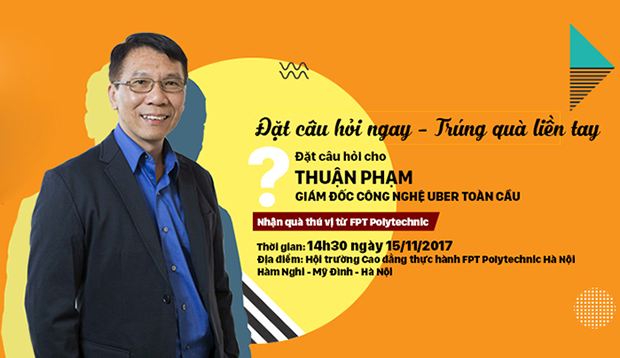 Ngày 15/11 tới, Giám đốc Công nghệ Uber toàn cầu Thuận Phạm, người gốc Việt nổi tiếng nhất trong giới công nghệ thế giới hiện nay sẽ có buổi giao lưu cùng sinh viên tại Cao đẳng thực hành FPT Polytechnic.