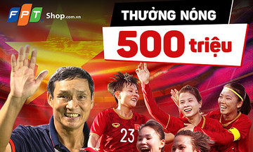 FPT Shop thưởng nóng đội tuyển nữ Việt Nam nửa tỷ đồng