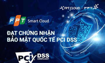 FPT Smart Cloud đạt chứng chỉ bảo mật quốc tế PCI DSS mức độ cao nhất