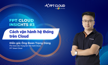 FPT Cloud Insights #3: Tất tần tật về cách vận hành hệ thống trên Cloud