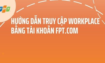 Hướng dẫn truy cập Workplace bằng tài khoản mới FPT.COM