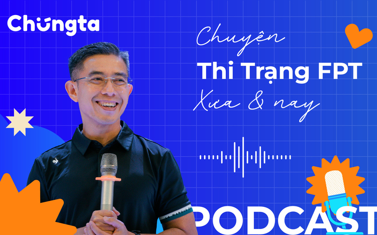 Podcast: Trạng nguyên FPT đầu tiên và chuyện thi trạng