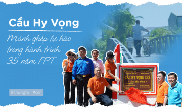 Cầu Hy Vọng - mảnh ghép tự hào trong hành trình 35 năm FPT