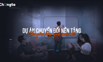 Dự án chuyển đổi nền tảng công việc: Chuyện bây giờ mới kể