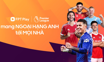 FPT Play sở hữu bản quyền giải Ngoại hạng Anh tại Việt Nam